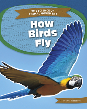 How Birds Fly by Emma Huddleston
