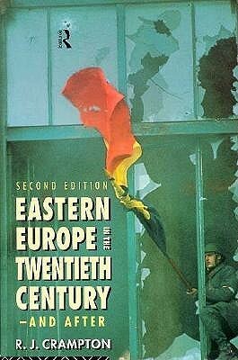 Eastern Europe in the Twentieth Century - And After by Richard Crampton