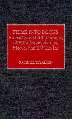 Films Into Books: An Analytical Bibliography of Film Novelizations, Movie and TV Tie-Ins by Randall D. Larson