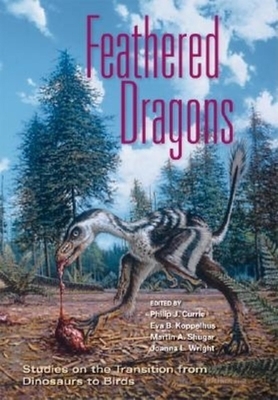 Feathered Dragons: Studies on the Transition from Dinosaurs to Birds by 