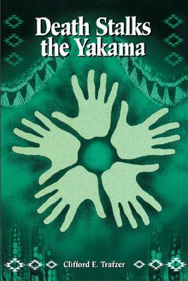 Death Stalks the Yakama: Epidemiological Transitions and Mortality on the Yakama Indian Reservation, 1888-1964 by Clifford E. Trafzer