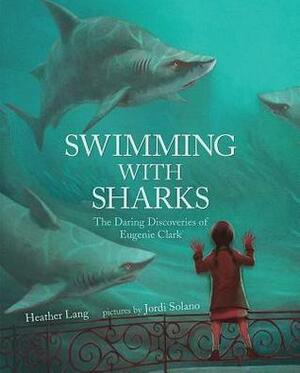 Swimming with Sharks: The Daring Discoveries of Eugenie Clark by Heather Lang