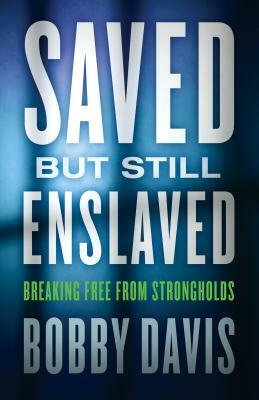 Saved But Still Enslaved: Breaking Free from Strongholds by Keri Wyatt Kent, Bobby Davis