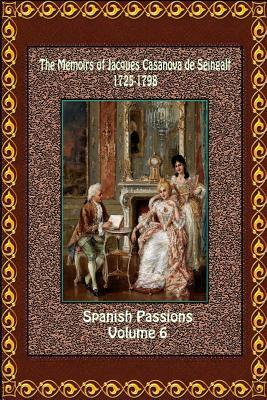 The Memoirs of Jacques Casanova de Seingalt 1725-1798 Volume 6 Spanish Passions by Jacques Casanova De Seingalt