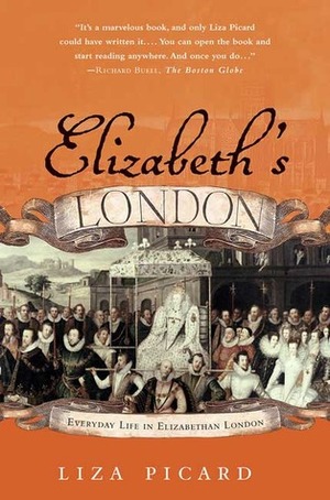 Elizabeth's London: Everyday Life in Elizabethan London by Liza Picard