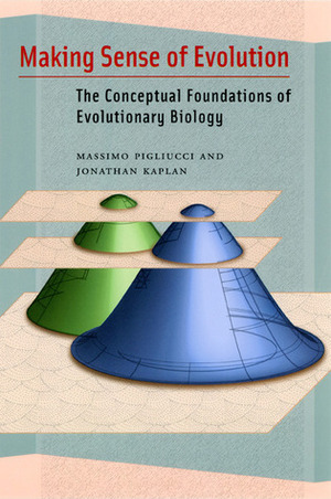 Making Sense of Evolution: The Conceptual Foundations of Evolutionary Biology by Massimo Pigliucci, Jonathan Kaplan