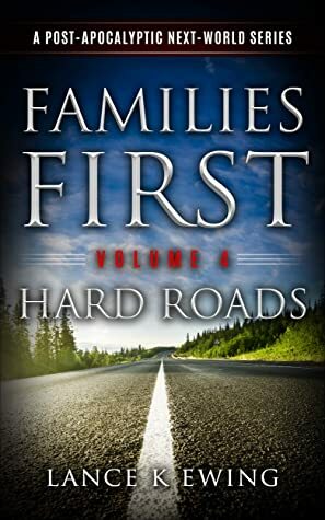 Families First: A Post Apocalyptic Next-World Series Volume 4 Hard Roads by Lance K. Ewing