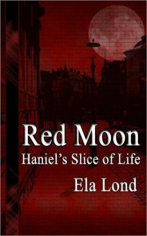 Red Moon: Haniel's Slice of Life by Ela Lond