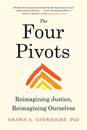 The Four Pivots: Reimagining Justice, Reimagining Ourselves by Shawn A. Ginwright