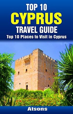 Top 10 Places to Visit in Cyprus - Top 10 Cyprus Travel Guide (Europe Travel Series Book 39) by Atsons