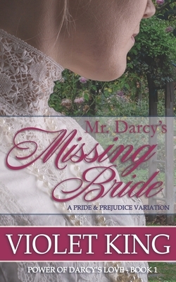 Mr. Darcy's Missing Bride: A Pride and Prejudice Variation by Violet King