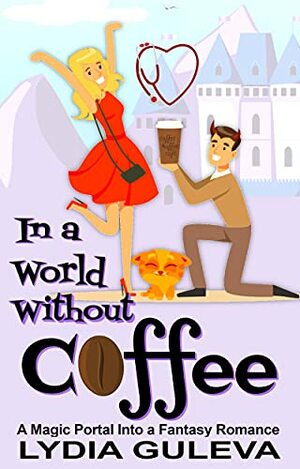 In a World Without Coffee: A Magic Portal into a Fantasy Romance by Lydia Guleva