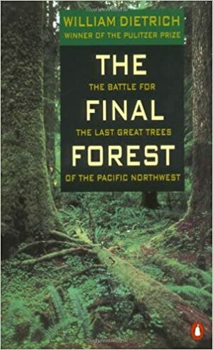 The Final Forest: The Battle for the Last Great Trees of the Pacific Northwest by William Dietrich