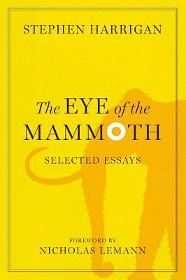 The Eye of the Mammoth: Selected Essays by Stephen Harrigan