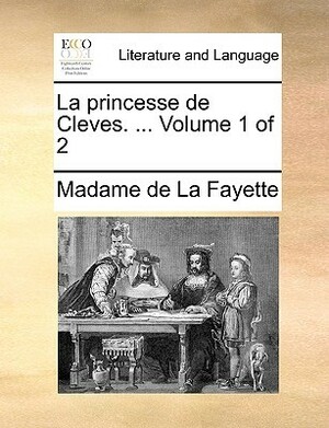 La Princesse de Cleves, Vol 1 of 2 by Madame de Lafayette