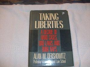 Taking Liberties: A Decade of Hard Cases, Bad Laws, and Bum Raps by Alan M. Dershowitz