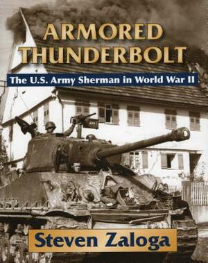 Armored Thunderbolt: The U.S. Army Sherman in World War II by Steven Zaloga