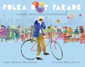 Polka Dot Parade: A Book about Bill Cunningham by Deborah Blumenthal