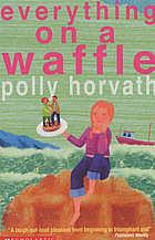 Everything On A Waffle by Polly Horvath