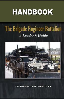 The Brigade Engineer Battalion - A Leader's Guide by United States Army