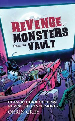 Revenge of Monsters from the Vault: Classic Horror Films Revisited (Once More) by Orrin Grey