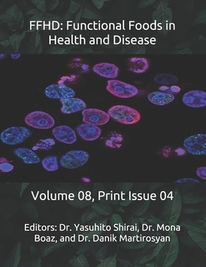 Ffhd: Functional Foods in Health and Disease: Volume 08, Print Issue 04 by Danik M. Martirosyan