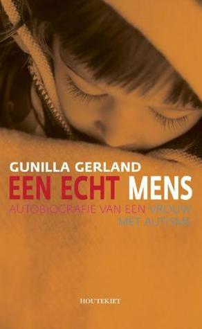 Een echt mens: autobiografie van een autist by Gunilla Gerland