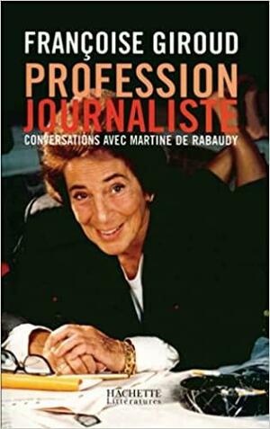 Profession Journaliste: Conversations Avec Martine De Rabaudy by Françoise Giroud