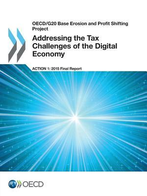 OECD/G20 Base Erosion and Profit Shifting Project Addressing the Tax Challenges of the Digital Economy, Action 1 - 2015 Final Report by OECD