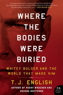 Where the Bodies Were Buried: Whitey Bulger and the World That Made Him by T.J. English