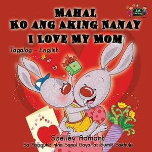 Mahal Ko ang Aking Nanay I Love My Mom: Tagalog English Bilingual Edition by Kidkiddos Books, Shelley Admont