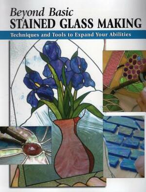 Beyond Basic Stained Glass Making: Techniques and Tools to Expand Your Abilities by Sandy Allison