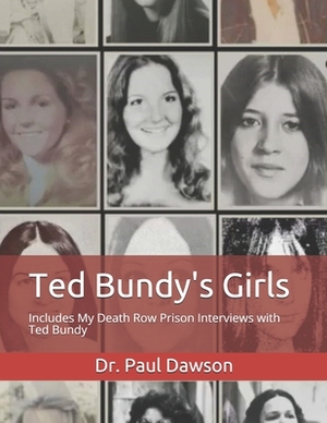 Ted Bundy's Girls: Includes My Death Row Prison Interviews with Ted Bundy by Paul Dawson