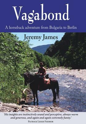 Vagabond: A Horseback Adventure from Bulgaria to Berlin by Jeremy James