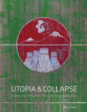 Utopia and Collapse: Rethinking Metsamor - The Armenian Atomic City by 