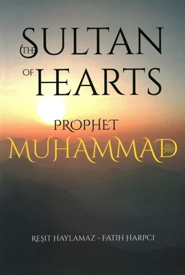 The Sultan of Hearts: Prophet Muhammad by Fatih Harpci, Resit Haylamaz