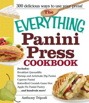 The Everything Panini Press Cookbook by Anthony Tripodi