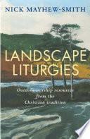 Landscape Liturgies: Outdoor worship resources from the Christian tradition by Sarah Brush, Nick Mayhew-Smith