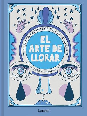 El arte de llorar: El poder reparador de las lágrimas  by Pepita Sandwich