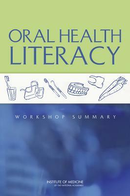 Oral Health Literacy: Workshop Summary by Institute of Medicine, Board on Population Health and Public He, Roundtable on Health Literacy