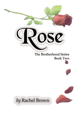 Rose: The Brotherhood, Book Two by Rachel Brown