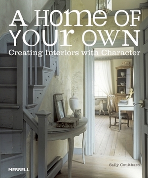 A Home of Your Own: Creating Interiors with Character by Sally Coulthard