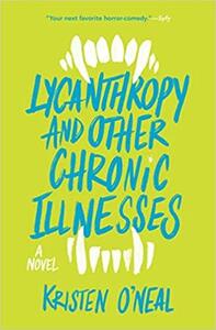 Lycanthropy and Other Chronic Illnesses: A Novel by Kristen O'Neal