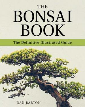 The Bonsai Book: The Definitive Illustrated Guide by Dan Barton