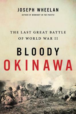 Bloody Okinawa: The Last Great Battle of World War II by Joseph Wheelan