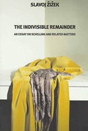 The Indivisible Remainder: An Essay on Schelling and Related Matters by Slavoj Žižek