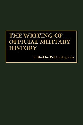 The Writing of Official Military History by Robin Higham