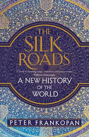 Silk Roads by Peter Frankopan, Peter Frankopan