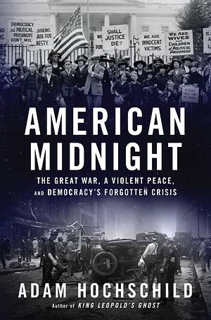 American Midnight: The Great War, a Violent Peace, and Democracy's Forgotten Crisis by Adam Hochschild