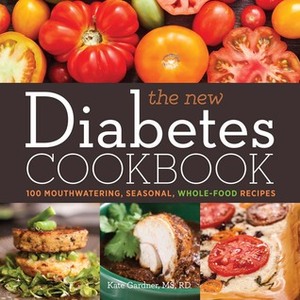 The New Diabetes Cookbook: 100 Mouthwatering, Seasonal, Whole-Food Recipes by Kate Gardner